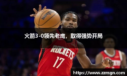 火箭3-0领先老鹰，取得强势开局