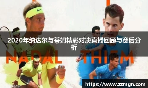 2020年纳达尔与蒂姆精彩对决直播回顾与赛后分析