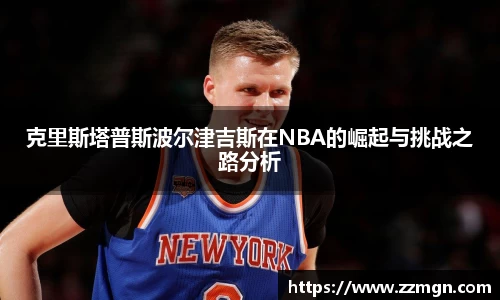 克里斯塔普斯波尔津吉斯在NBA的崛起与挑战之路分析