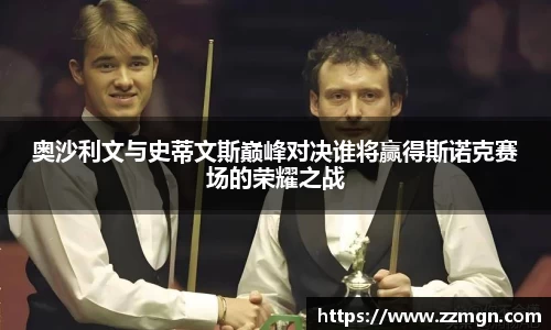 奥沙利文与史蒂文斯巅峰对决谁将赢得斯诺克赛场的荣耀之战
