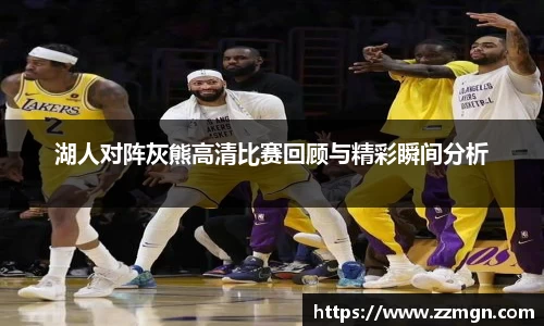 湖人对阵灰熊高清比赛回顾与精彩瞬间分析