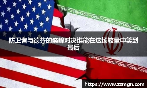 谈球吧防卫者与德芬的巅峰对决谁能在这场较量中笑到最后